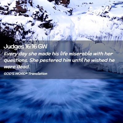 Picture 02 - Judges 16:16 GW - Every day she made his life miserable with her - Bible Verse Picture