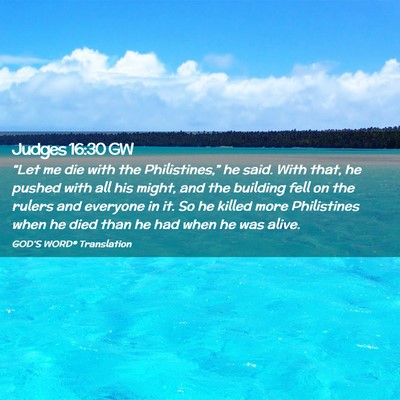 Picture 02 - Judges 16:30 GW - “Let me die with the Philistines,” he said. - Bible Verse Picture