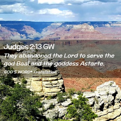 Picture 02 - Judges 2:13 GW - They abandoned the Lord to serve the god Baal and - Bible Verse Picture