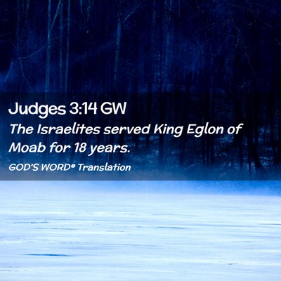 Picture 02 - Judges 3:14 GW - The Israelites served King Eglon of Moab for 18 - Bible Verse Picture