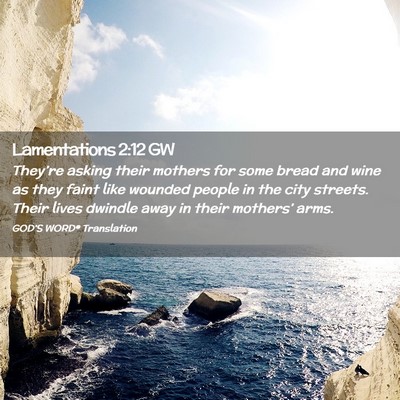 Picture 02 - Lamentations 2:12 GW - They’re asking their mothers for some bread and - Bible Verse Picture