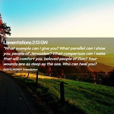 Picture 02 - Lamentations 2:13 GW - “What example can I give you? What parallel can - Bible Verse Picture
