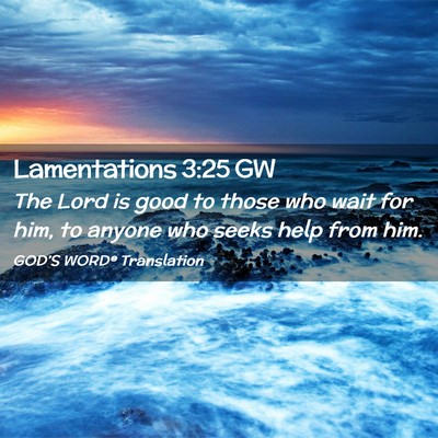Picture 02 - Lamentations 3:25 GW - The Lord is good to those who wait for him, to - Bible Verse Picture