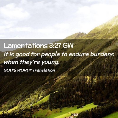 Picture 02 - Lamentations 3:27 GW - It is good for people to endure burdens when - Bible Verse Picture