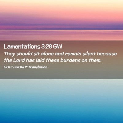 Picture 02 - Lamentations 3:28 GW - They should sit alone and remain silent because - Bible Verse Picture