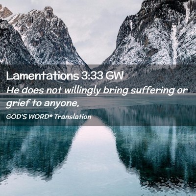 Picture 02 - Lamentations 3:33 GW - He does not willingly bring suffering or grief to - Bible Verse Picture