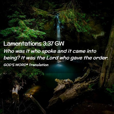 Picture 02 - Lamentations 3:37 GW - Who was it who spoke and it came into being? It - Bible Verse Picture