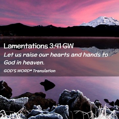 Picture 02 - Lamentations 3:41 GW - Let us raise our hearts and hands to God in - Bible Verse Picture