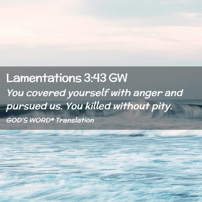Picture 02 - Lamentations 3:43 GW - You covered yourself with anger and pursued us. - Bible Verse Picture