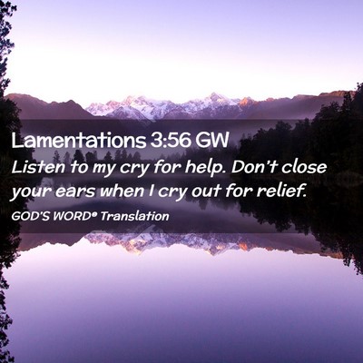 Picture 02 - Lamentations 3:56 GW - Listen to my cry for help. Don’t close your - Bible Verse Picture