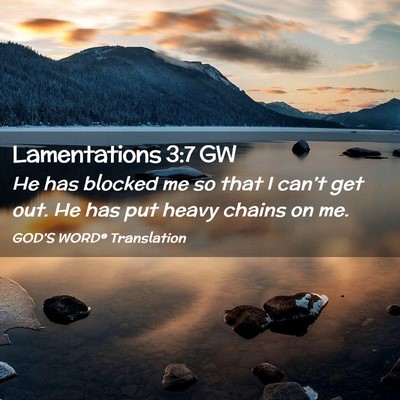 Picture 02 - Lamentations 3:7 GW - He has blocked me so that I can’t get out. He - Bible Verse Picture