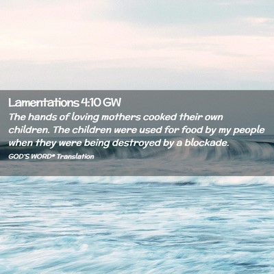 Picture 02 - Lamentations 4:10 GW - The hands of loving mothers cooked their own - Bible Verse Picture