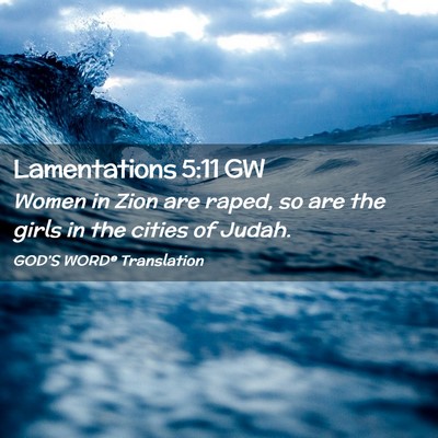 Picture 02 - Lamentations 5:11 GW - Women in Zion are raped, so are the girls in the - Bible Verse Picture