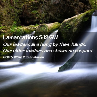 Picture 02 - Lamentations 5:12 GW - Our leaders are hung by their hands. Our older - Bible Verse Picture