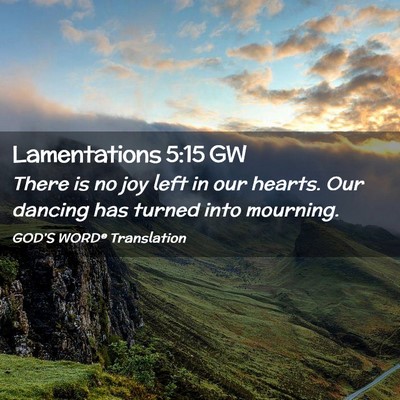 Picture 02 - Lamentations 5:15 GW - There is no joy left in our hearts. Our dancing - Bible Verse Picture