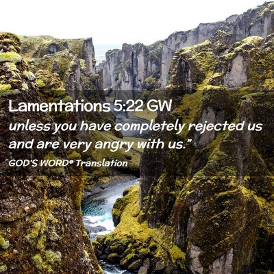 Picture 02 - Lamentations 5:22 GW - unless you have completely rejected us and are - Bible Verse Picture