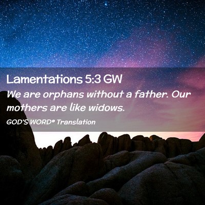 Picture 02 - Lamentations 5:3 GW - We are orphans without a father. Our mothers are - Bible Verse Picture