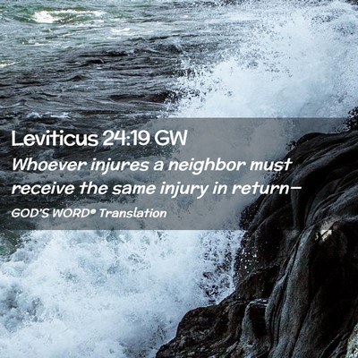 Picture 02 - Leviticus 24:19 GW - Whoever injures a neighbor must receive the same - Bible Verse Picture