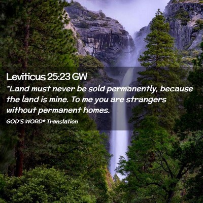 Picture 02 - Leviticus 25:23 GW - “Land must never be sold permanently, because - Bible Verse Picture