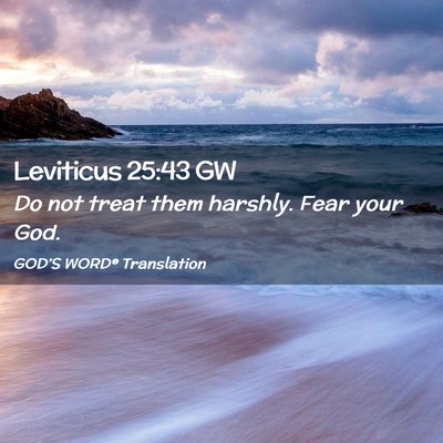 Picture 02 - Leviticus 25:43 GW - Do not treat them harshly. Fear your - Bible Verse Picture