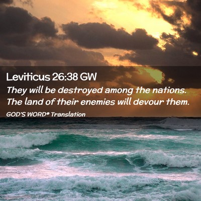 Picture 02 - Leviticus 26:38 GW - They will be destroyed among the nations. The - Bible Verse Picture