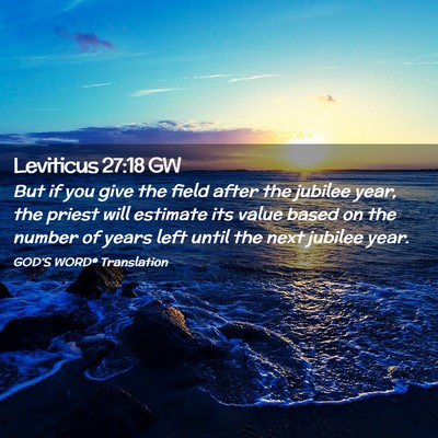 Picture 02 - Leviticus 27:18 GW - But if you give the field after the jubilee year, - Bible Verse Picture