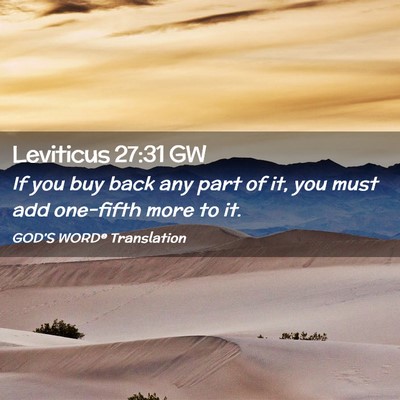 Picture 02 - Leviticus 27:31 GW - If you buy back any part of it, you must add - Bible Verse Picture