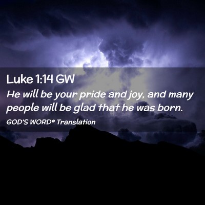 Picture 02 - Luke 1:14 GW - He will be your pride and joy, and many people - Bible Verse Picture