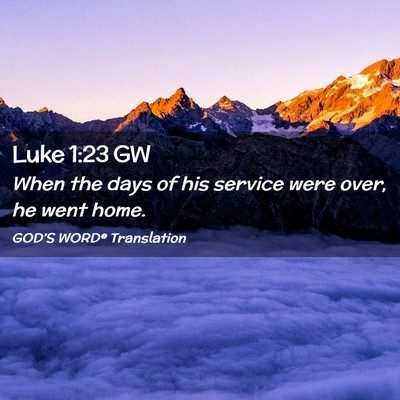 Picture 02 - Luke 1:23 GW - When the days of his service were over, he went - Bible Verse Picture