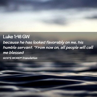 Picture 02 - Luke 1:48 GW - because he has looked favorably on me, his humble - Bible Verse Picture