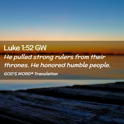 Picture 02 - Luke 1:52 GW - He pulled strong rulers from their thrones. He - Bible Verse Picture