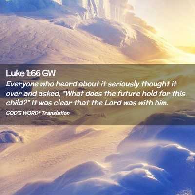 Picture 02 - Luke 1:66 GW - Everyone who heard about it seriously thought it - Bible Verse Picture
