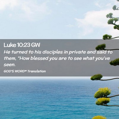 Picture 02 - Luke 10:23 GW - He turned to his disciples in private and said to - Bible Verse Picture