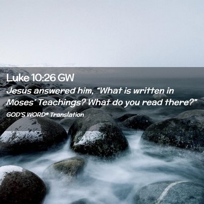 Picture 02 - Luke 10:26 GW - Jesus answered him, “What is written in - Bible Verse Picture