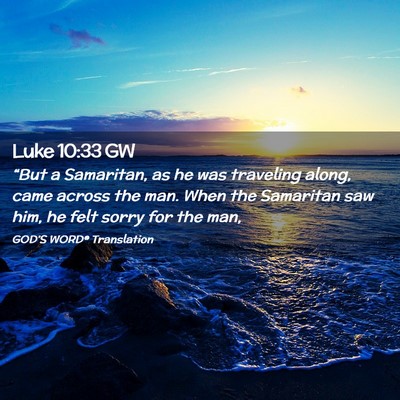Picture 02 - Luke 10:33 GW - “But a Samaritan, as he was traveling along, - Bible Verse Picture