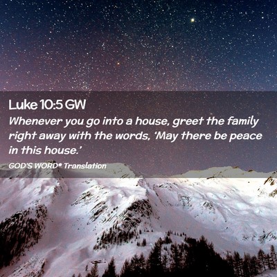 Picture 02 - Luke 10:5 GW - Whenever you go into a house, greet the family - Bible Verse Picture