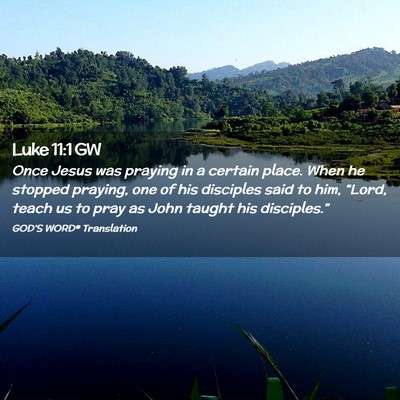 Picture 02 - Luke 11:1 GW - Once Jesus was praying in a certain place. When - Bible Verse Picture