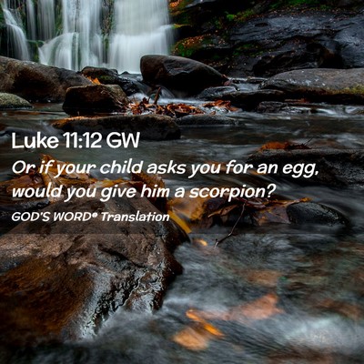 Picture 02 - Luke 11:12 GW - Or if your child asks you for an egg, would you - Bible Verse Picture