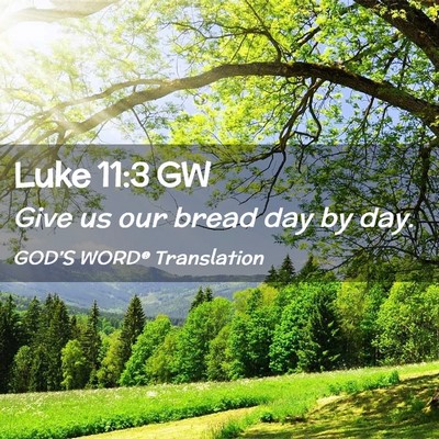Picture 02 - Luke 11:3 GW - Give us our bread day by - Bible Verse Picture
