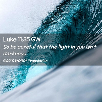 Picture 02 - Luke 11:35 GW - So be careful that the light in you isn’t - Bible Verse Picture