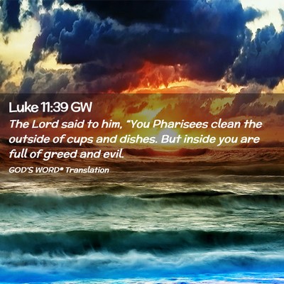 Picture 02 - Luke 11:39 GW - The Lord said to him, “You Pharisees clean the - Bible Verse Picture