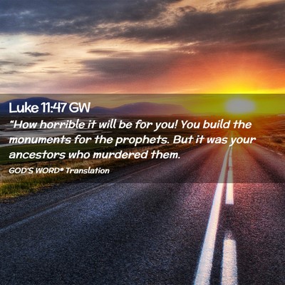 Picture 02 - Luke 11:47 GW - “How horrible it will be for you! You build the - Bible Verse Picture