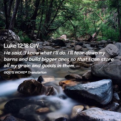 Picture 02 - Luke 12:18 GW - He said, ‘I know what I’ll do. I’ll tear - Bible Verse Picture