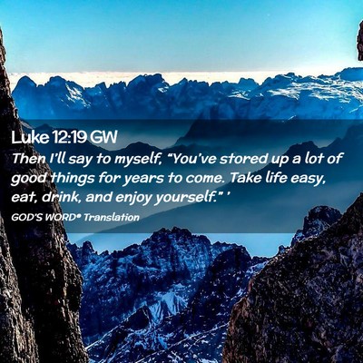 Picture 02 - Luke 12:19 GW - Then I’ll say to myself, “You’ve stored up - Bible Verse Picture