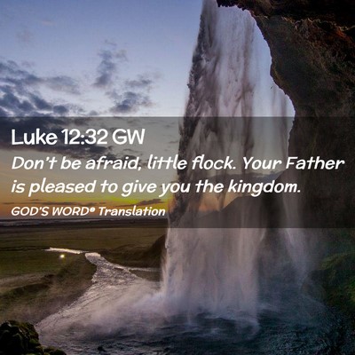 Picture 02 - Luke 12:32 GW - Don’t be afraid, little flock. Your Father is - Bible Verse Picture