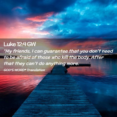 Picture 02 - Luke 12:4 GW - “My friends, I can guarantee that you don’t - Bible Verse Picture