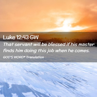 Picture 02 - Luke 12:43 GW - That servant will be blessed if his master finds - Bible Verse Picture