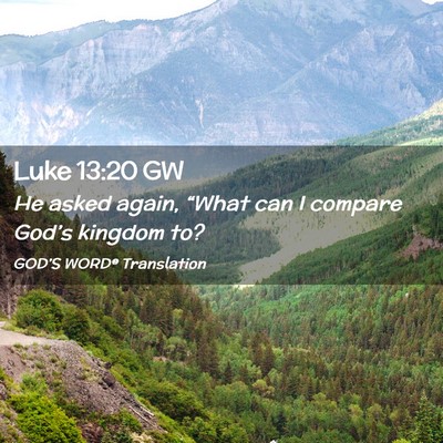 Picture 02 - Luke 13:20 GW - He asked again, “What can I compare God’s - Bible Verse Picture
