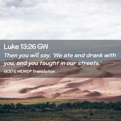 Picture 02 - Luke 13:26 GW - Then you will say, ‘We ate and drank with you, - Bible Verse Picture