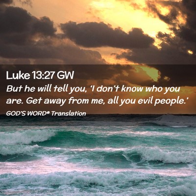 Picture 02 - Luke 13:27 GW - But he will tell you, ‘I don’t know who you - Bible Verse Picture
